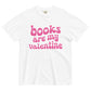 PINK INK BOOKS ARE MY VALENTINES T-SHIRT